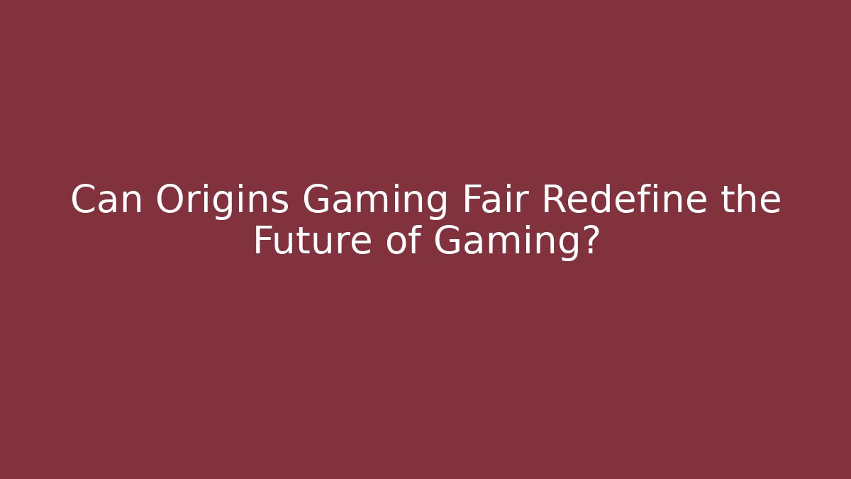 Can Origins Gaming Fair Redefine the Future of Gaming?