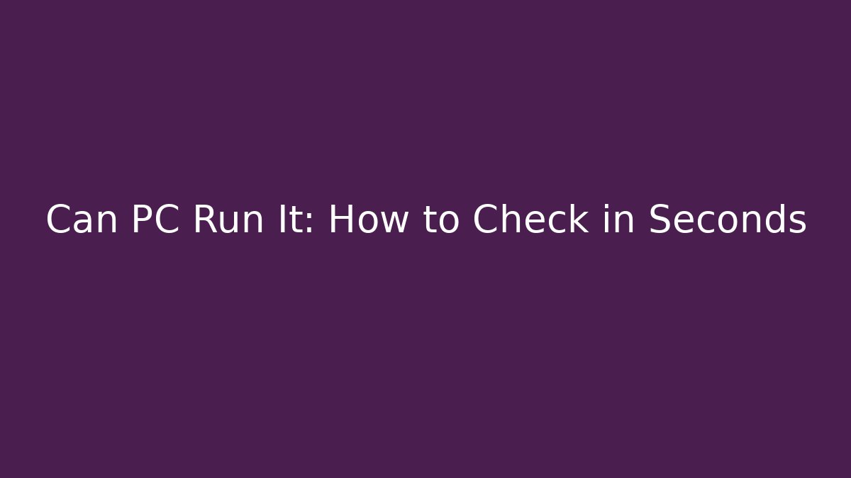 Can PC Run It: How to Check in Seconds - Create More Assets