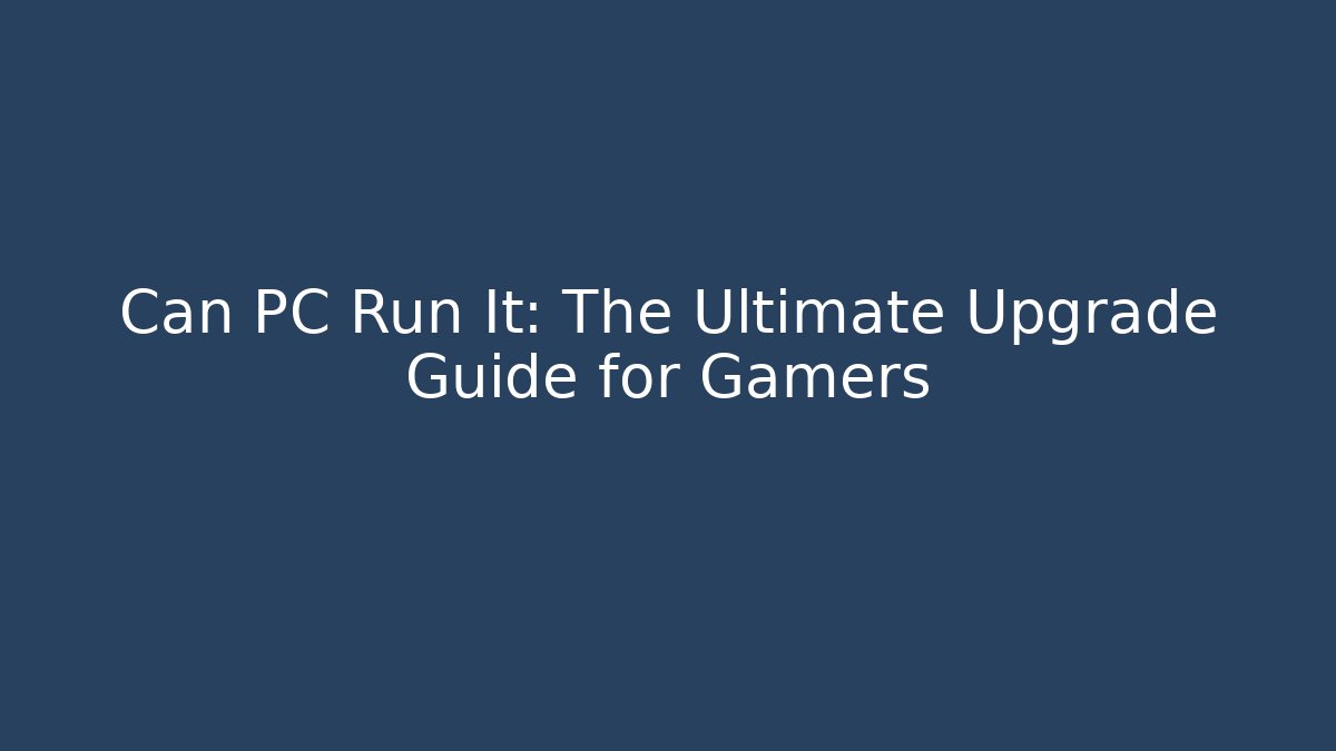 Can PC Run It: The Ultimate Upgrade Guide for Gamers