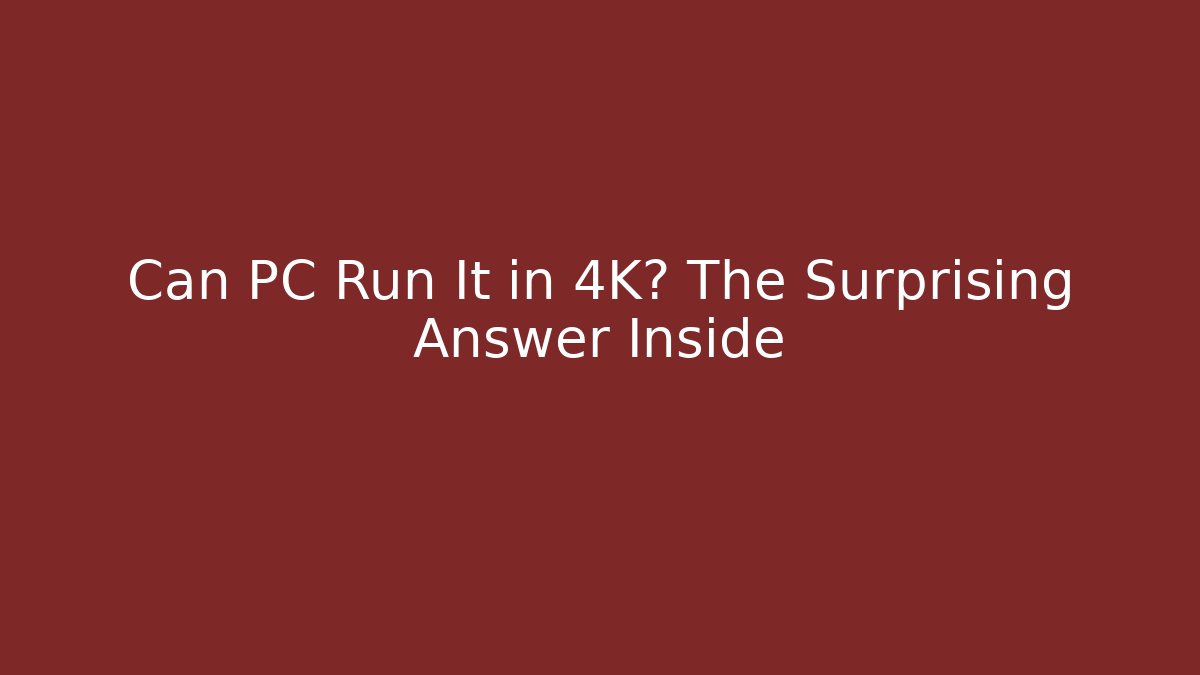 Can PC Run It in 4K? The Surprising Answer Inside - Create More Assets