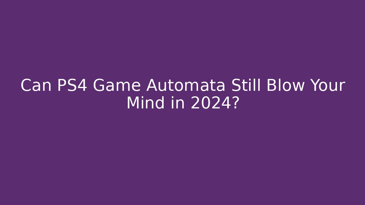 Can PS4 Game Automata Still Blow Your Mind in 2024?