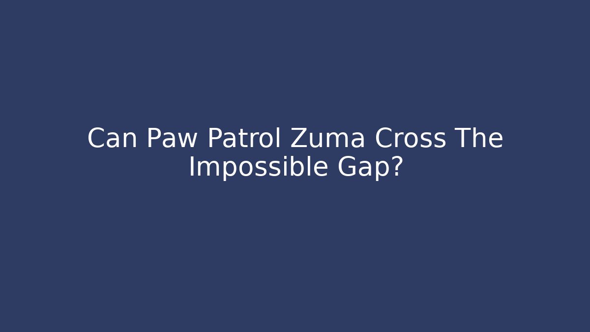 Can Paw Patrol Zuma Cross The Impossible Gap?