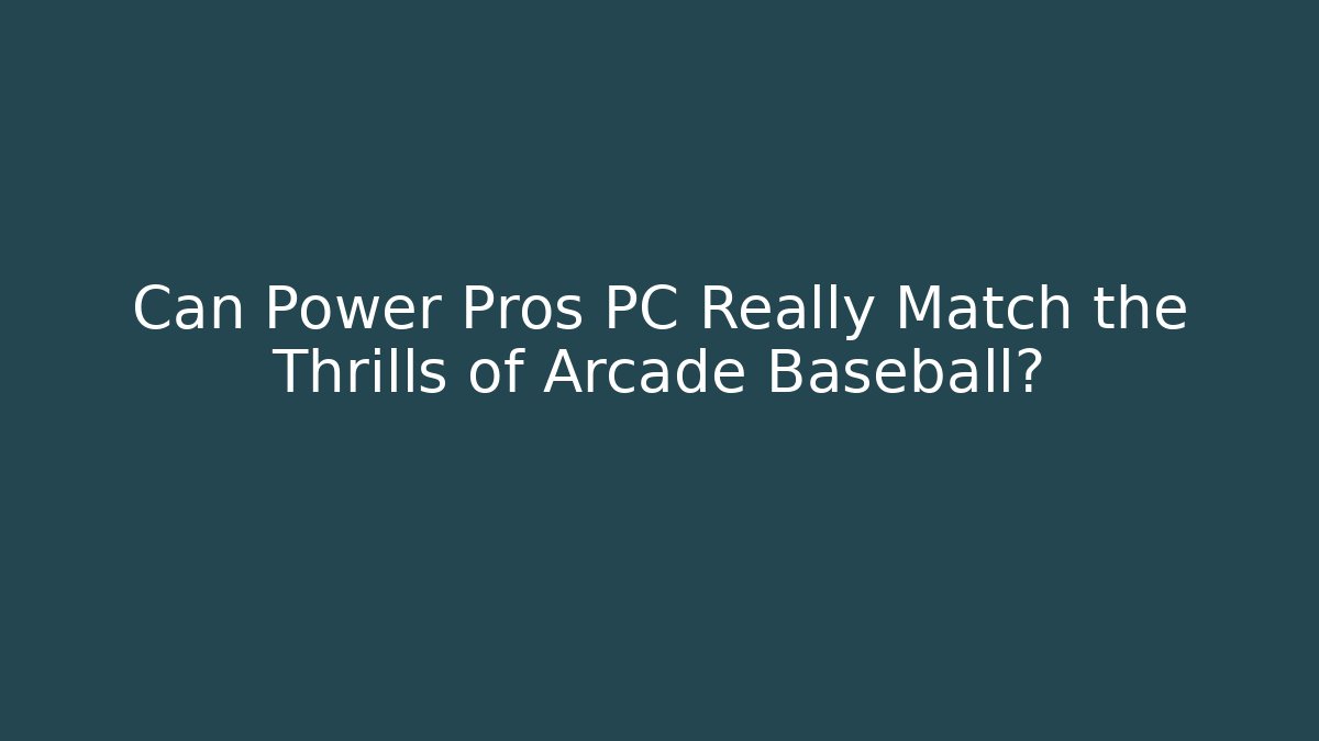 Can Power Pros PC Really Match the Thrills of Arcade Baseball?