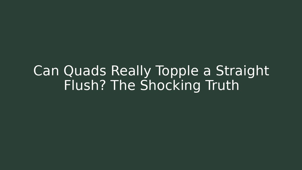 Can Quads Really Topple a Straight Flush? The Shocking Truth