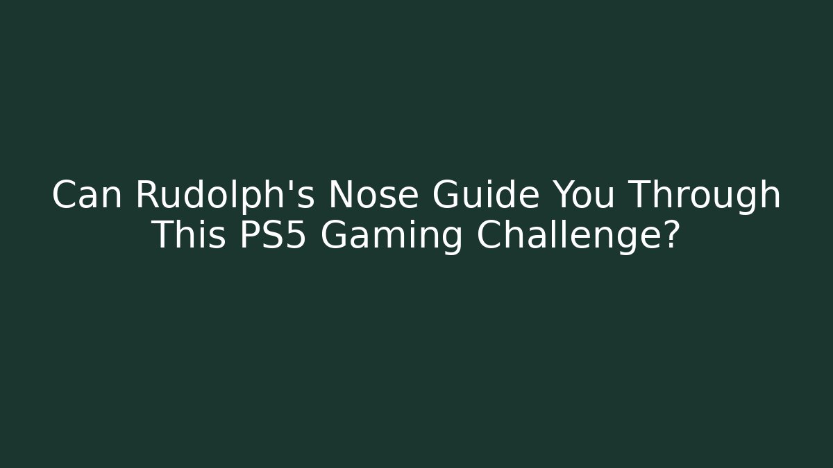 Can Rudolph's Nose Guide You Through This PS5 Gaming Challenge?