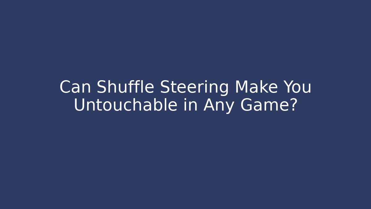 Can Shuffle Steering Make You Untouchable in Any Game?