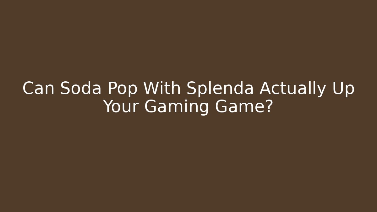 Can Soda Pop With Splenda Actually Up Your Gaming Game?
