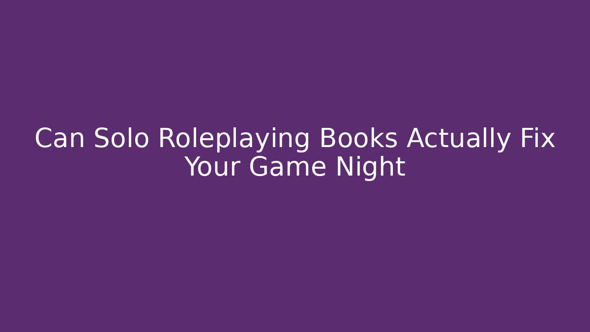 Can Solo Roleplaying Books Actually Fix Your Game Night