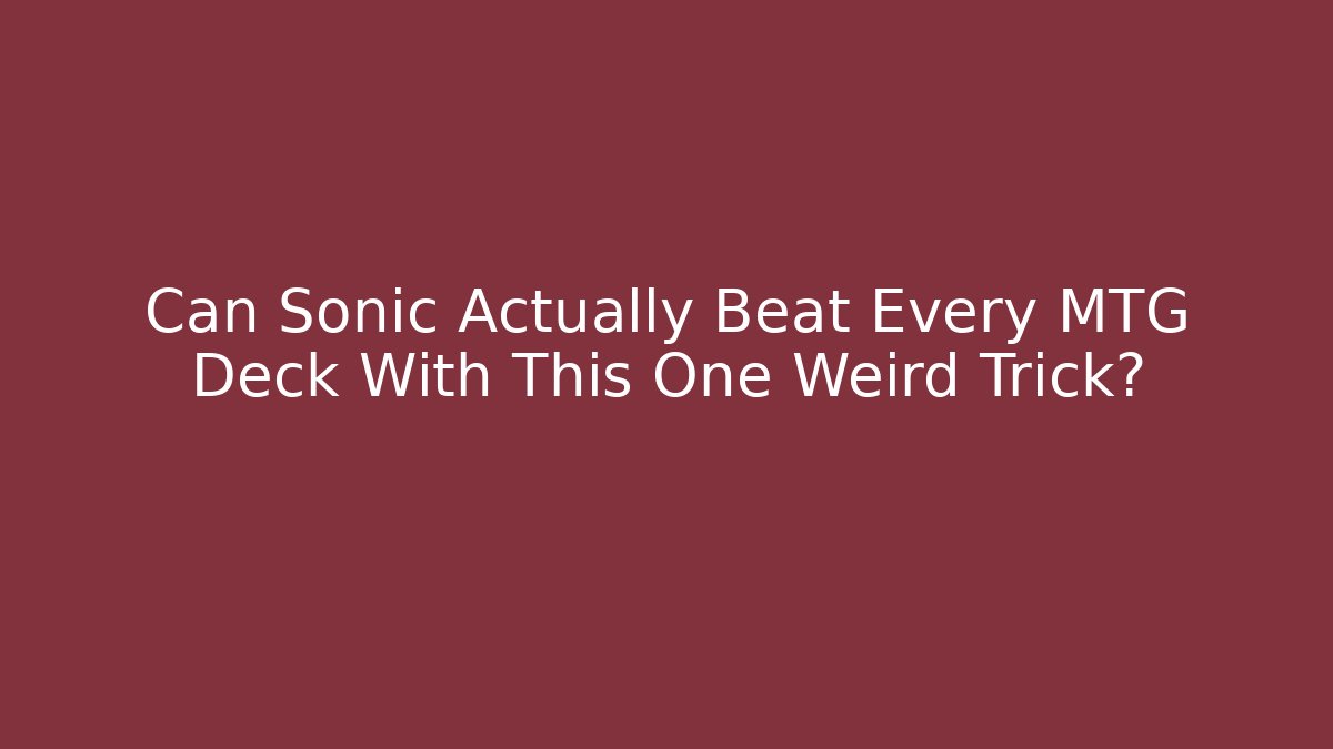 Can Sonic Actually Beat Every MTG Deck With This One Weird Trick?