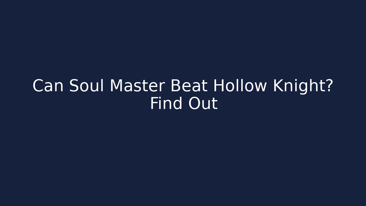 Can Soul Master Beat Hollow Knight? Find Out