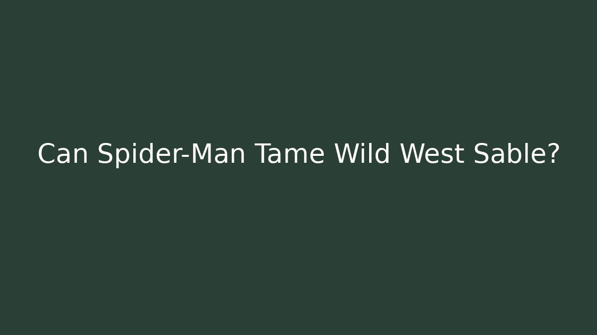 Can Spider-Man Tame Wild West Sable?