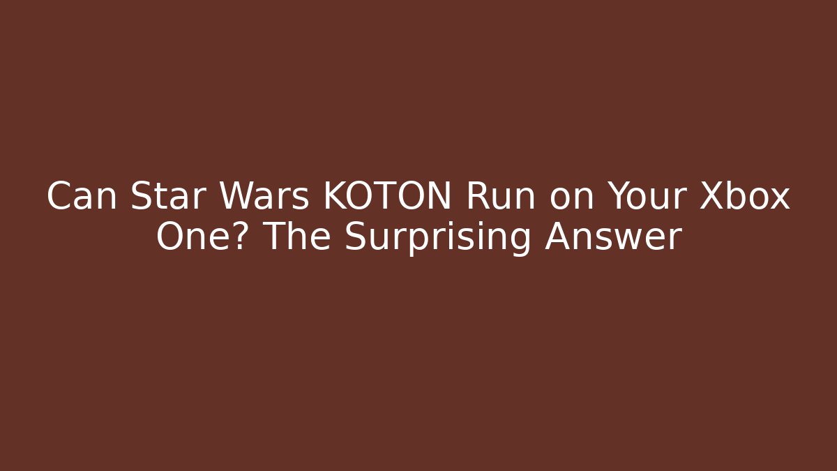 Can Star Wars KOTON Run on Your Xbox One? The Surprising Answer