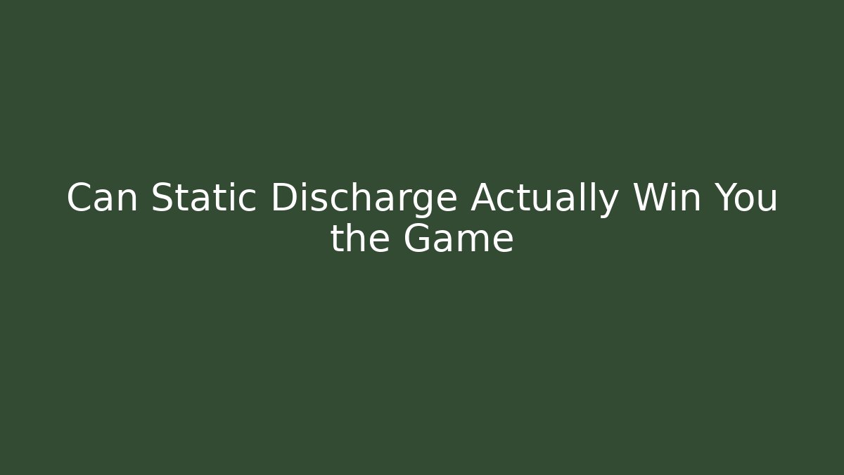 Can Static Discharge Actually Win You the Game