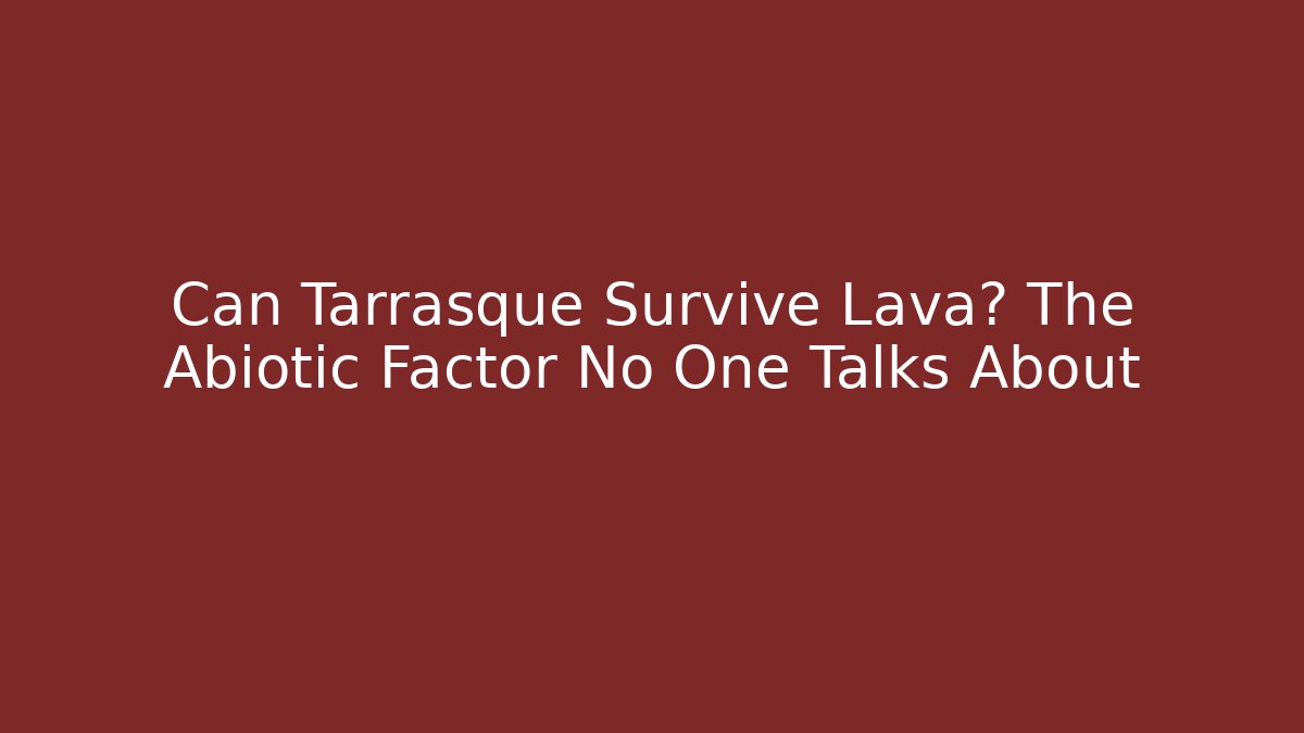 Can Tarrasque Survive Lava? The Abiotic Factor No One Talks About