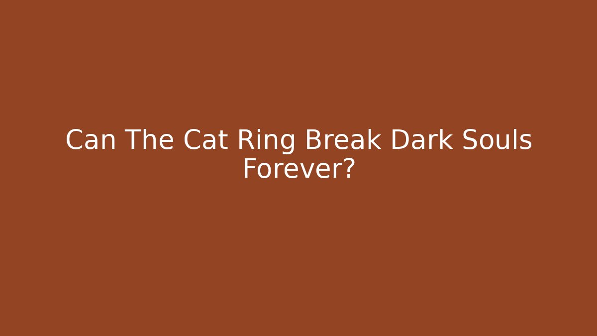 Can The Cat Ring Break Dark Souls Forever?