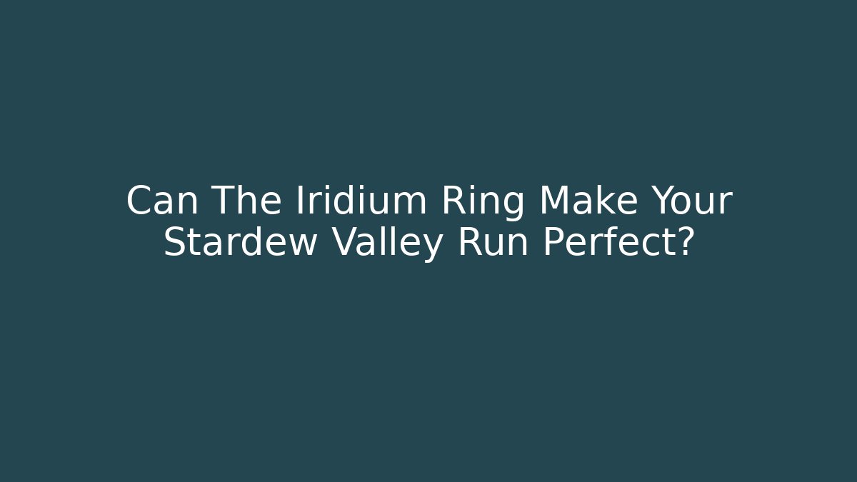 Can The Iridium Ring Make Your Stardew Valley Run Perfect?