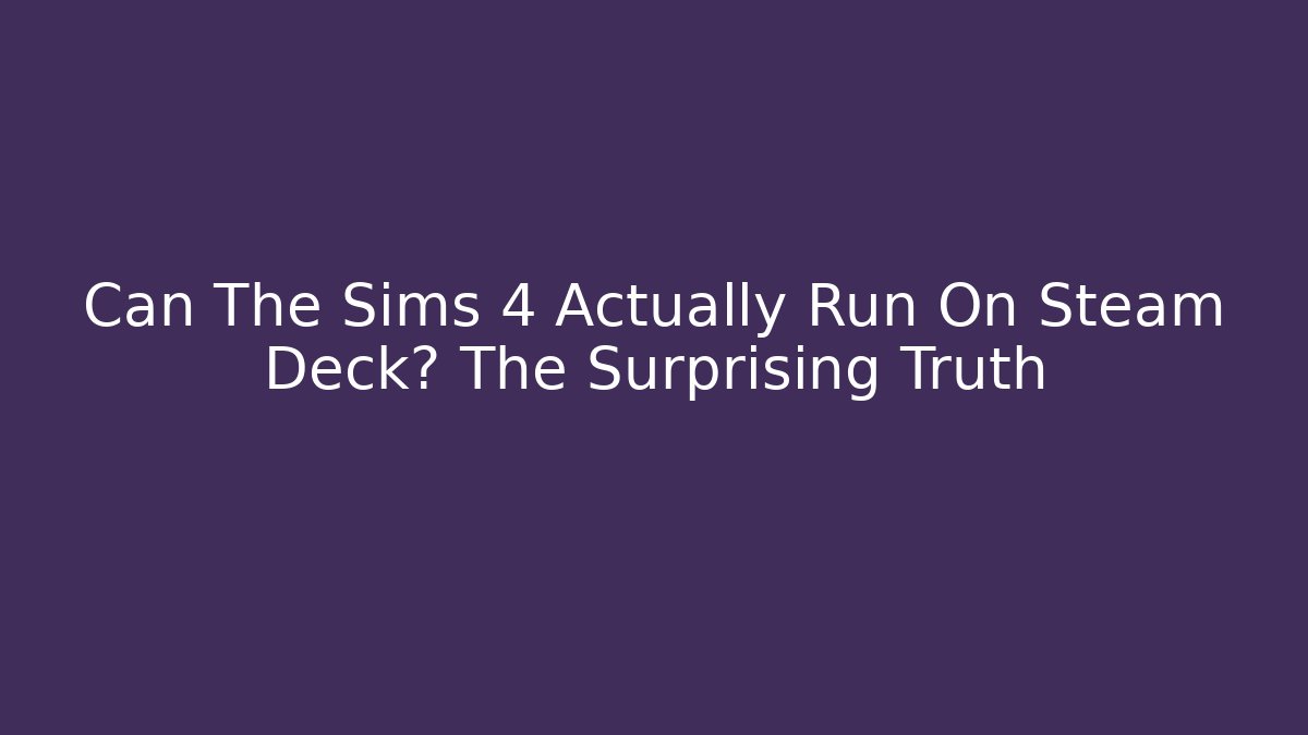 Can The Sims 4 Actually Run On Steam Deck? The Surprising Truth