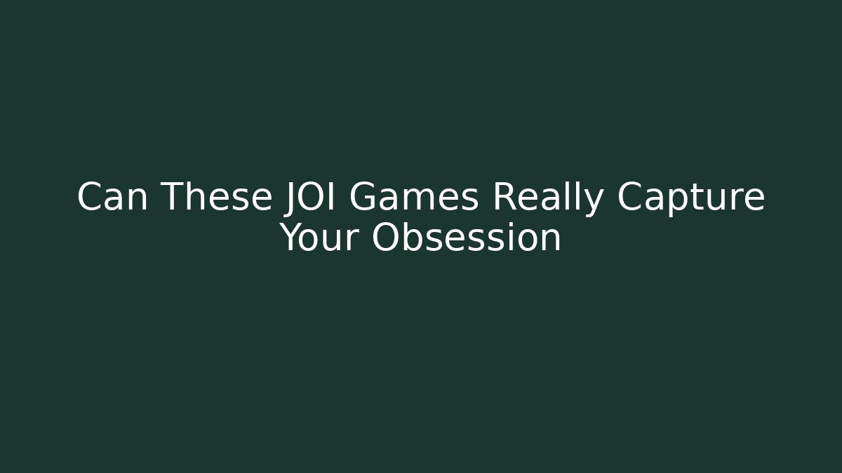 Can These JOI Games Really Capture Your Obsession - Create More Assets