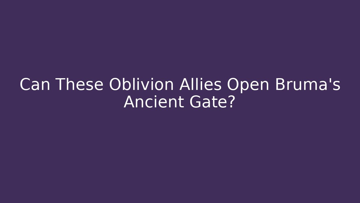 Can These Oblivion Allies Open Bruma's Ancient Gate?