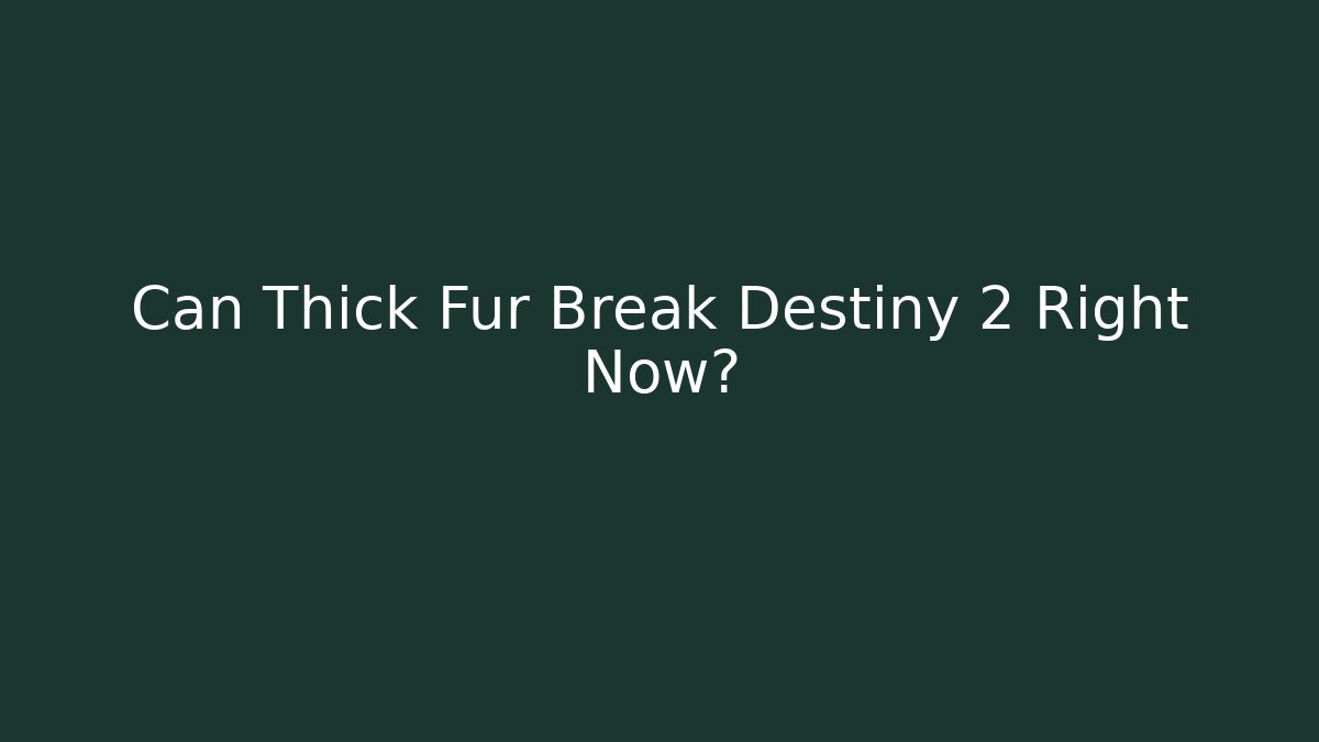 Can Thick Fur Break Destiny 2 Right Now?