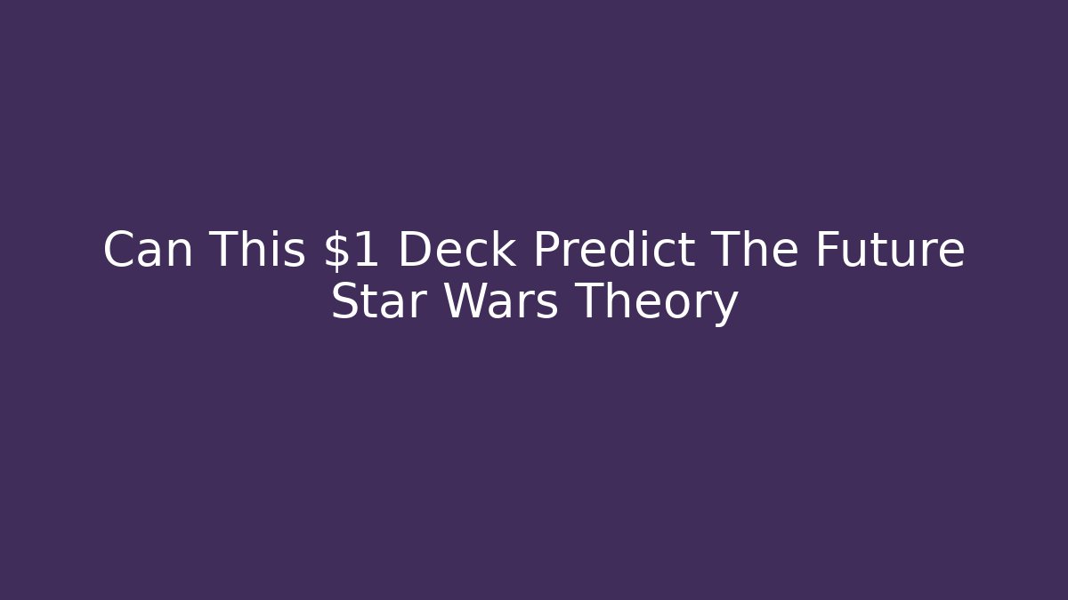 Can This $1 Deck Predict The Future Star Wars Theory