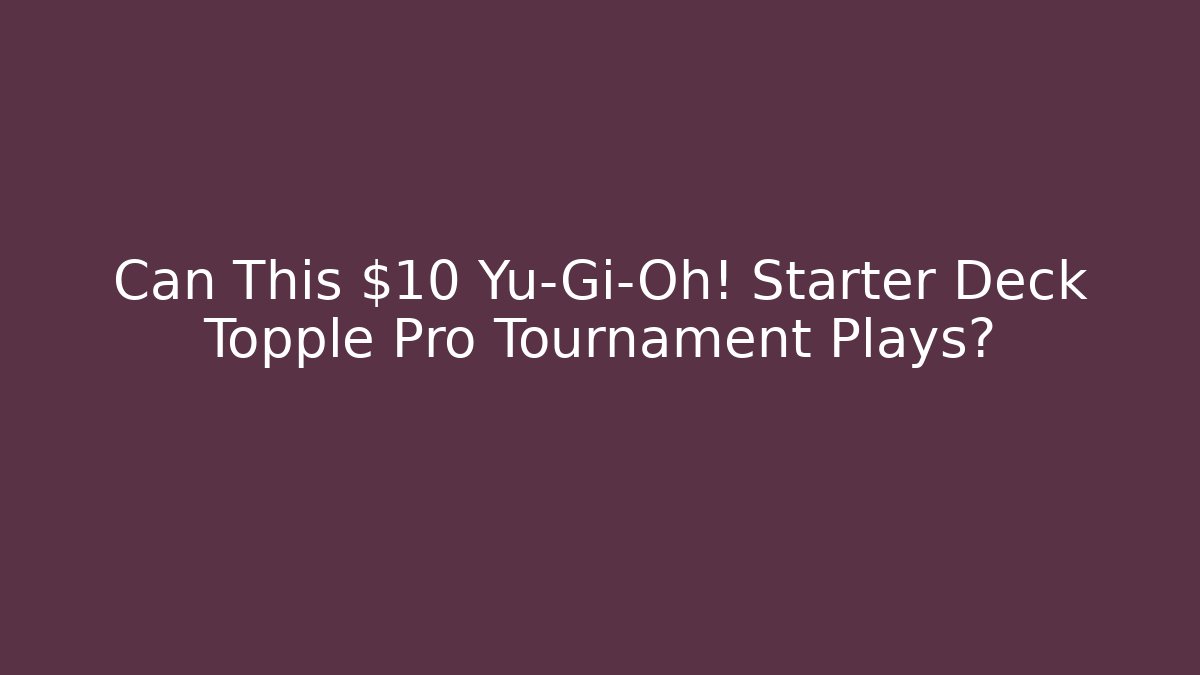 Can This $10 Yu-Gi-Oh! Starter Deck Topple Pro Tournament Plays?