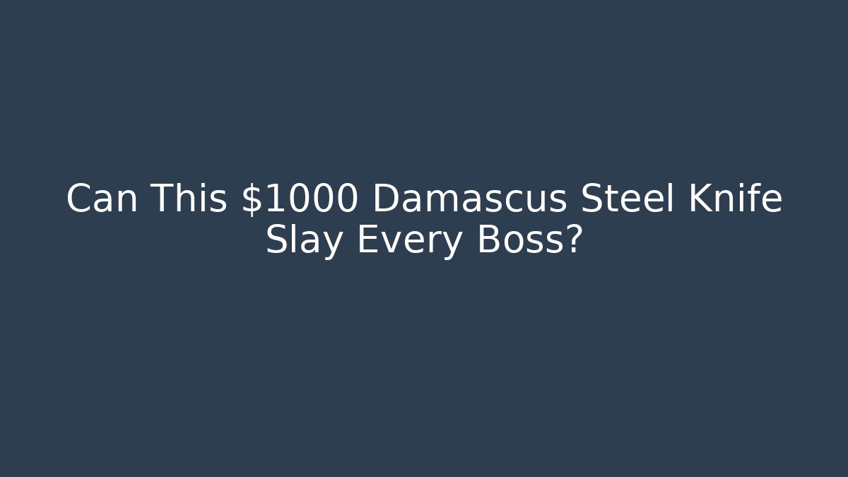 Can This $1000 Damascus Steel Knife Slay Every Boss?
