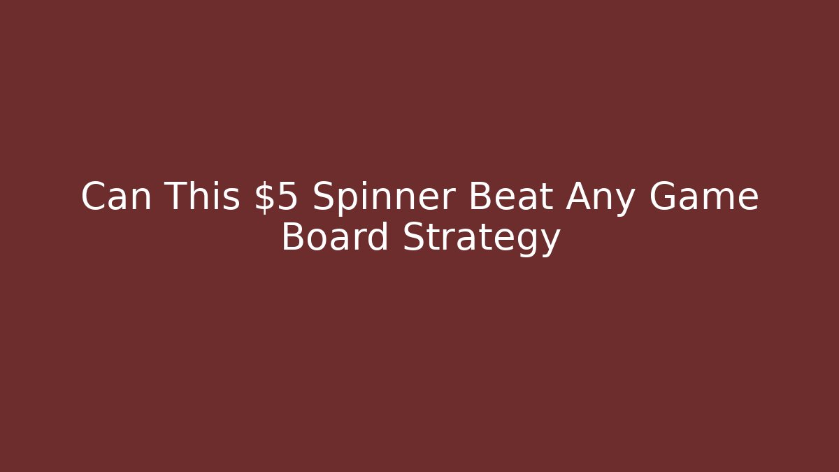 Can This $5 Spinner Beat Any Game Board Strategy