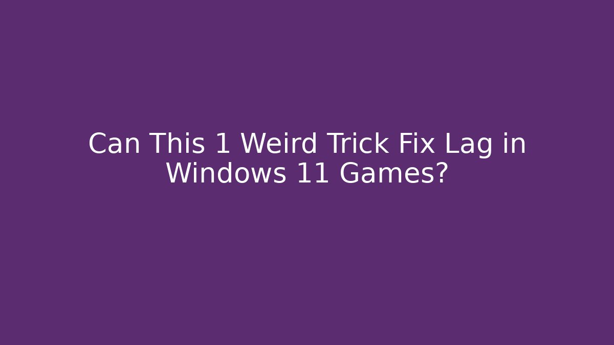 Can This 1 Weird Trick Fix Lag in Windows 11 Games?