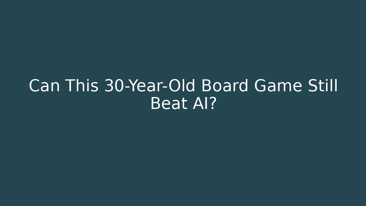 Can This 30-Year-Old Board Game Still Beat AI?