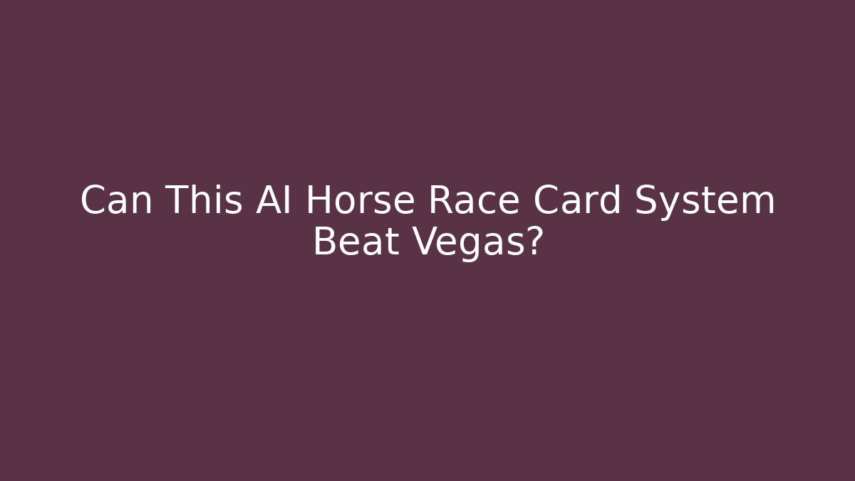 Can This AI Horse Race Card System Beat Vegas?