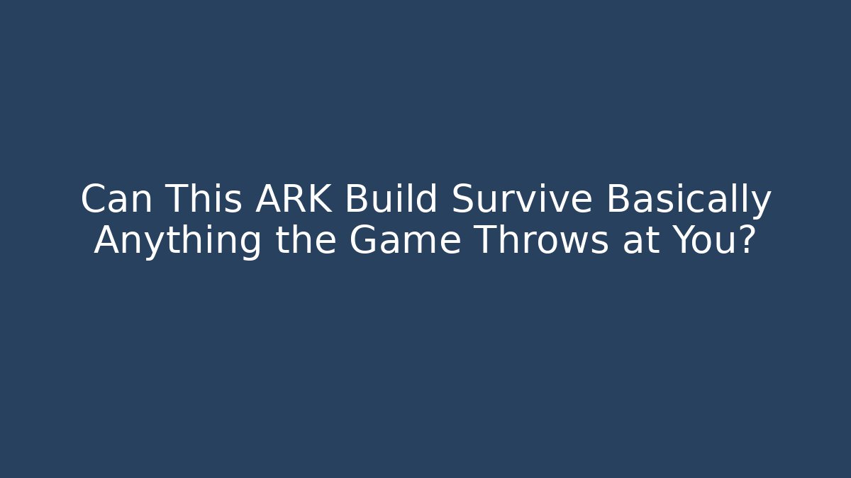 Can This ARK Build Survive Basically Anything the Game Throws at You?