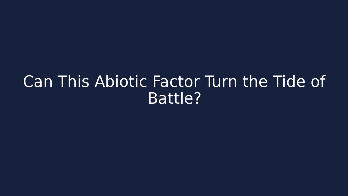 Can This Abiotic Factor Turn the Tide of Battle?
