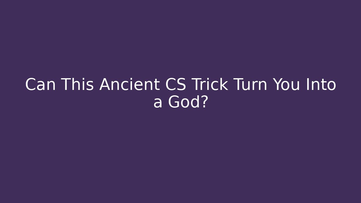 Can This Ancient CS Trick Turn You Into a God?