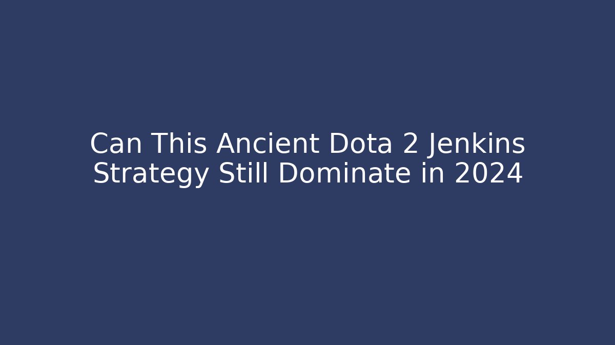 Can This Ancient Dota 2 Jenkins Strategy Still Dominate in 2024