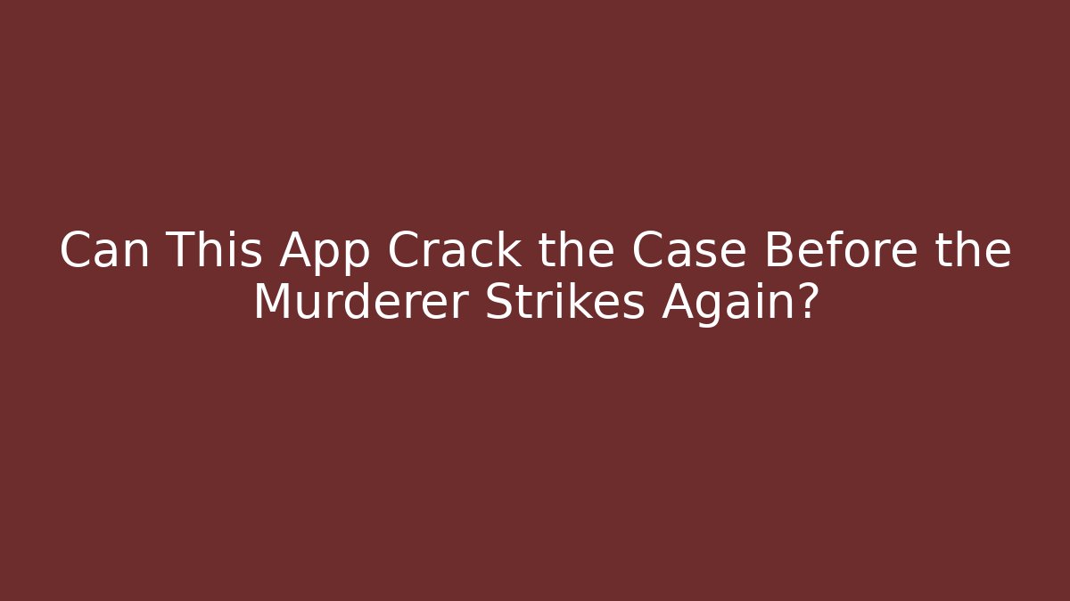 Can This App Crack the Case Before the Murderer Strikes Again?