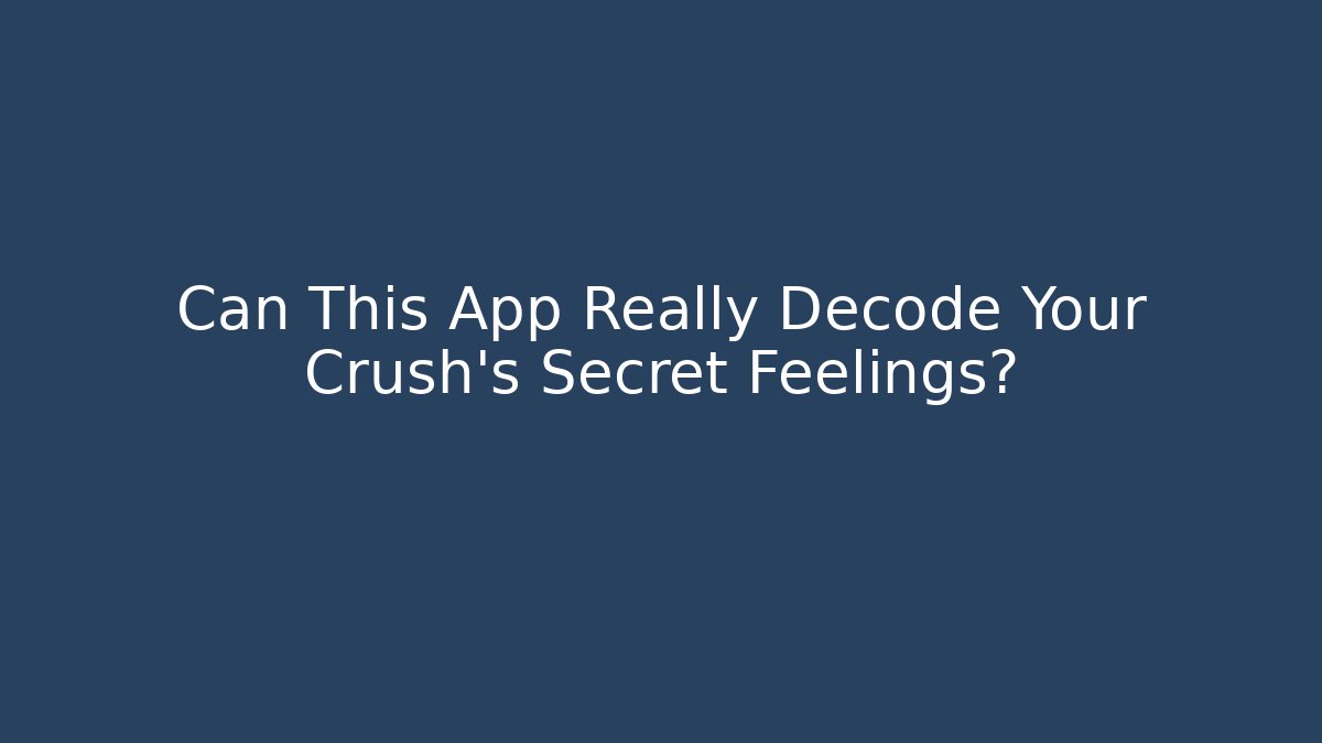 Can This App Really Decode Your Crush's Secret Feelings? - Create More Assets
