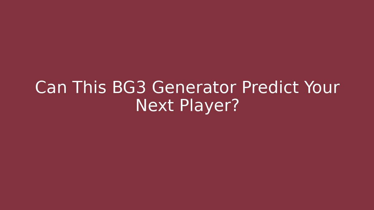 Can This BG3 Generator Predict Your Next Player?