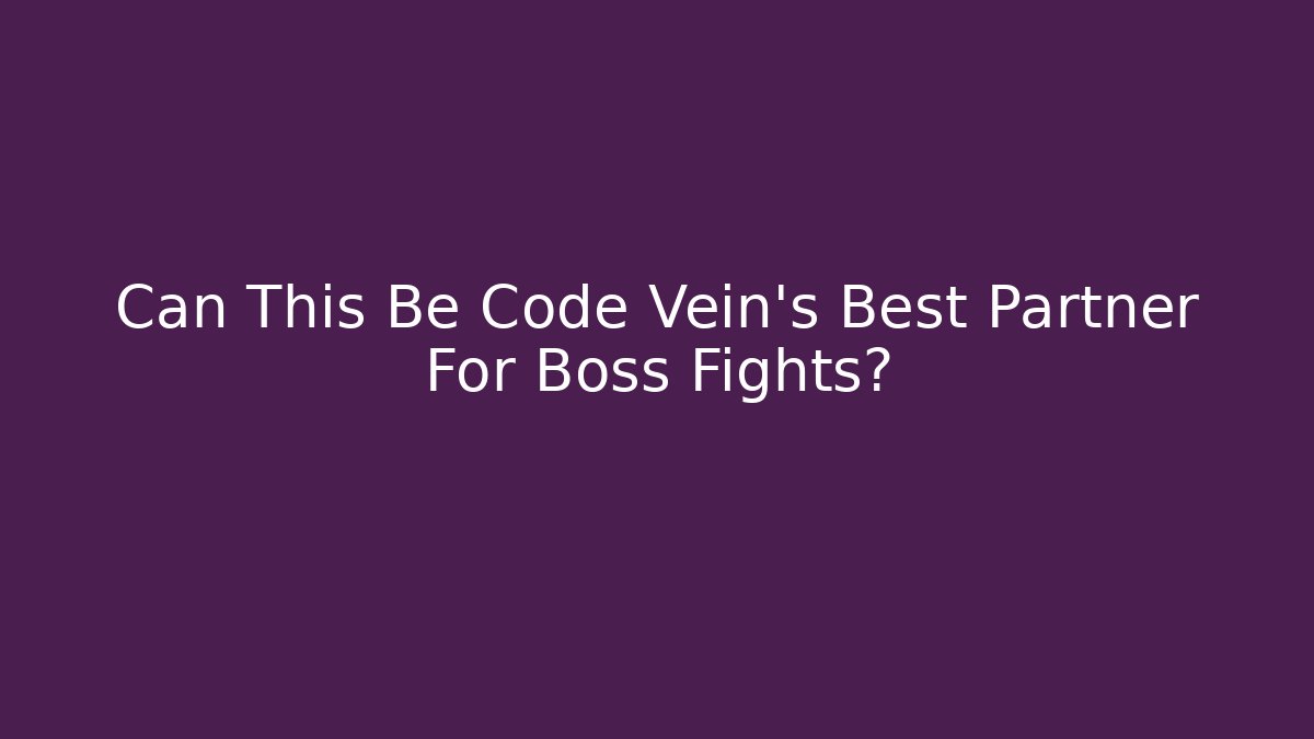 Can This Be Code Vein's Best Partner For Boss Fights? - Create More Assets