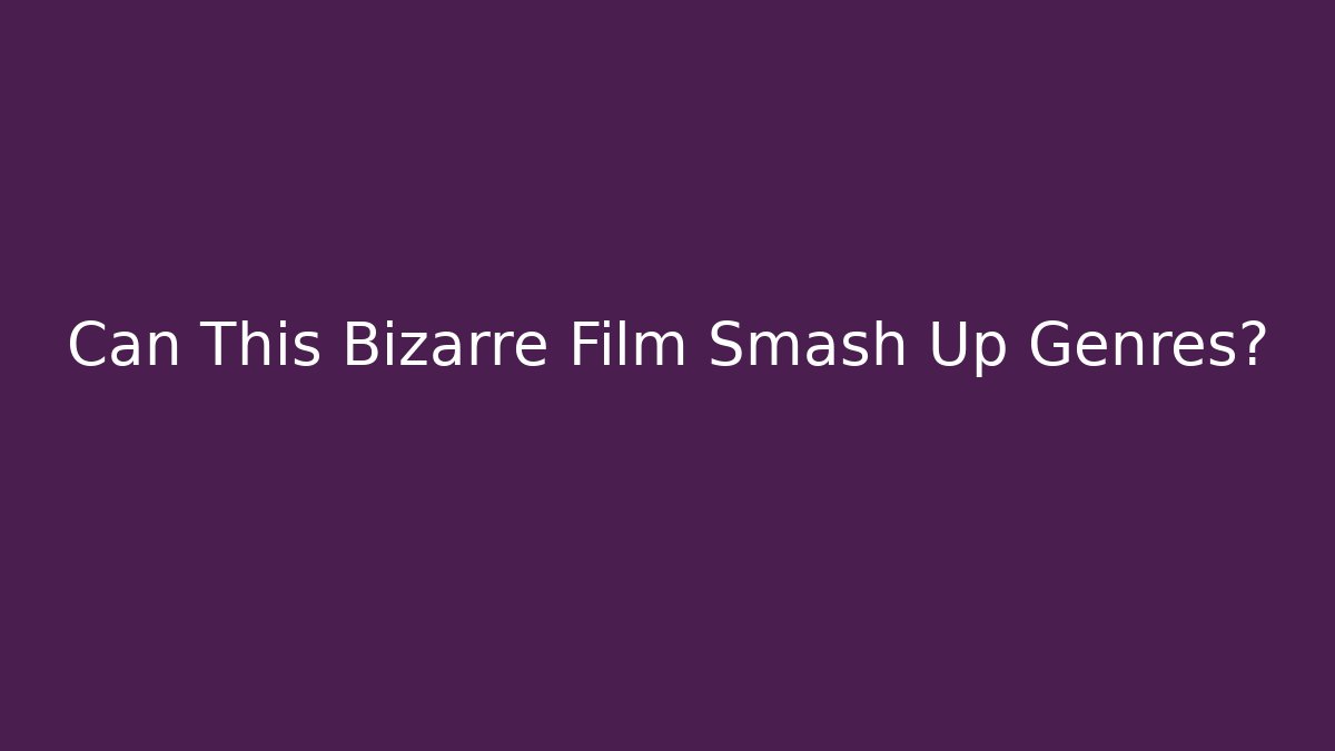 Can This Bizarre Film Smash Up Genres?