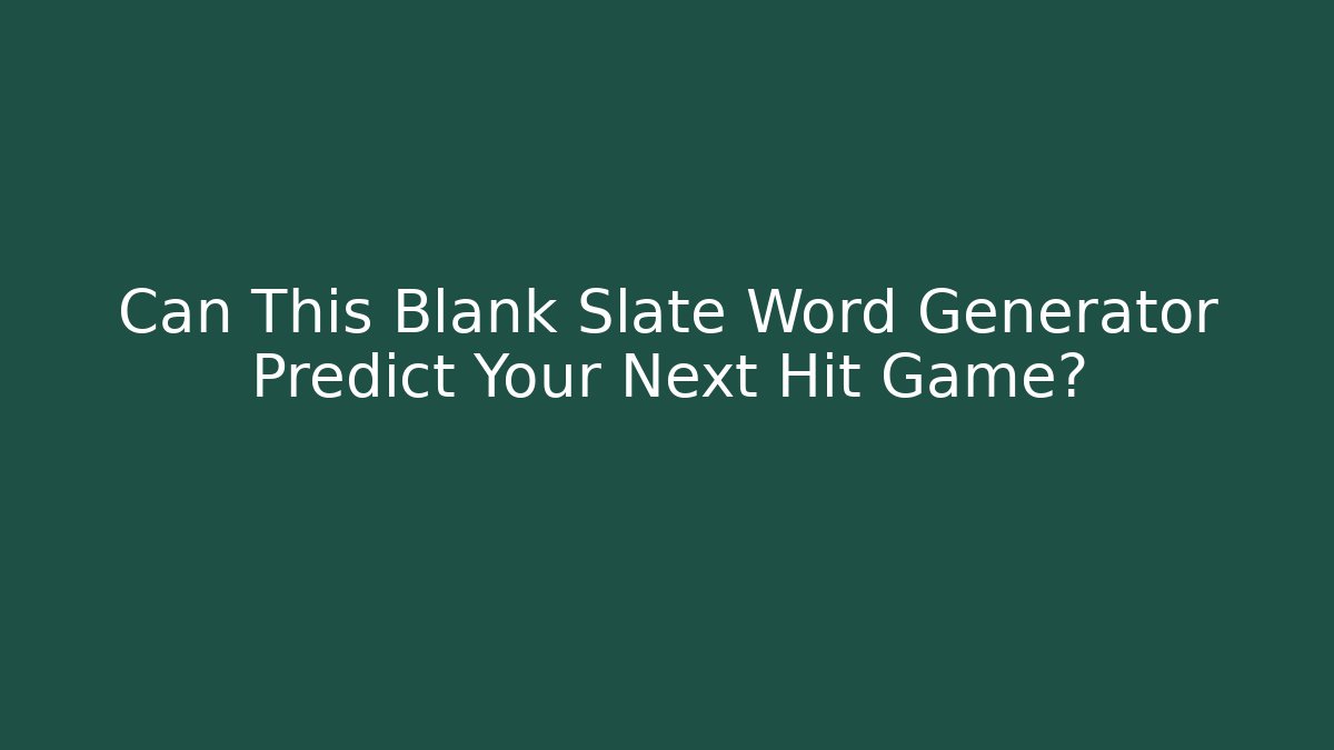 Can This Blank Slate Word Generator Predict Your Next Hit Game? - Create More Assets