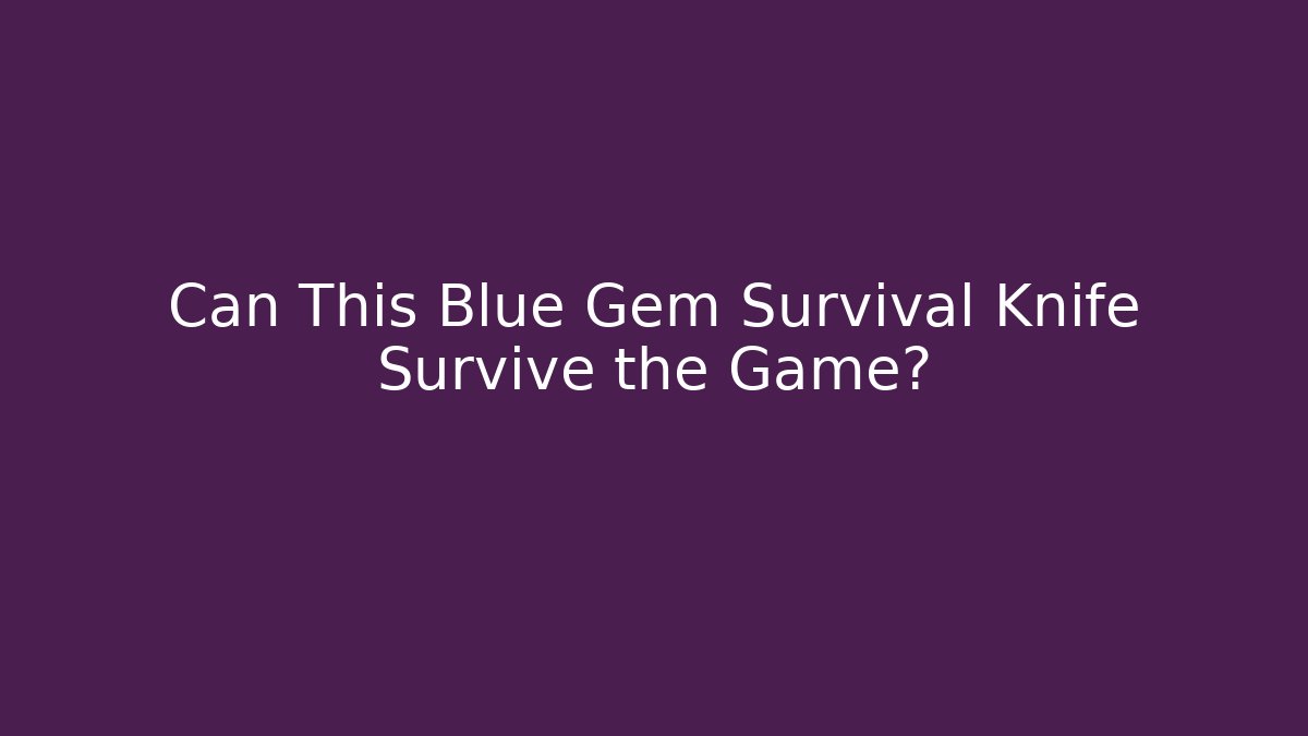 Can This Blue Gem Survival Knife Survive the Game?