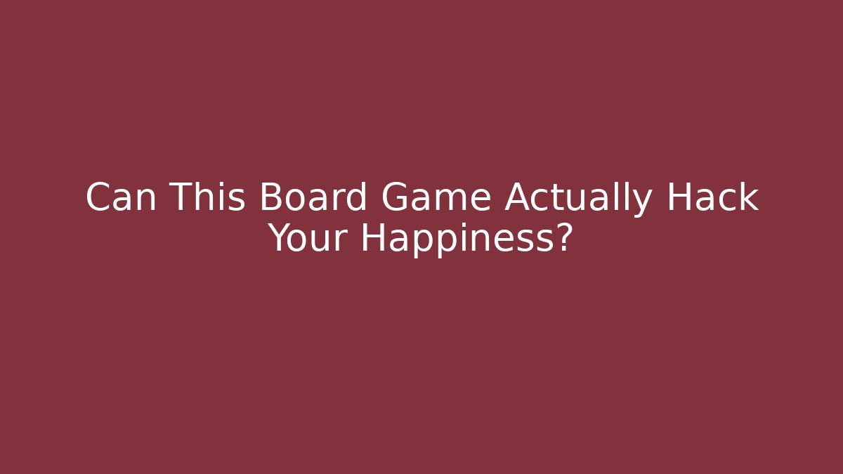 Can This Board Game Actually Hack Your Happiness?