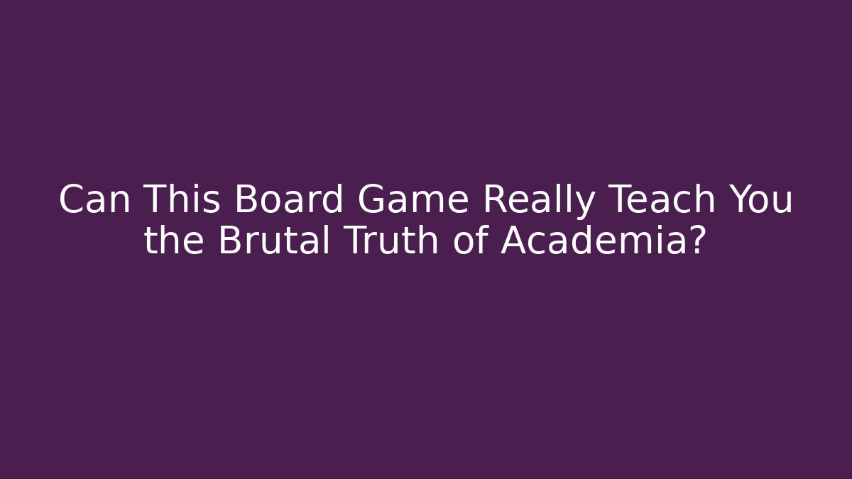 Can This Board Game Really Teach You the Brutal Truth of Academia?