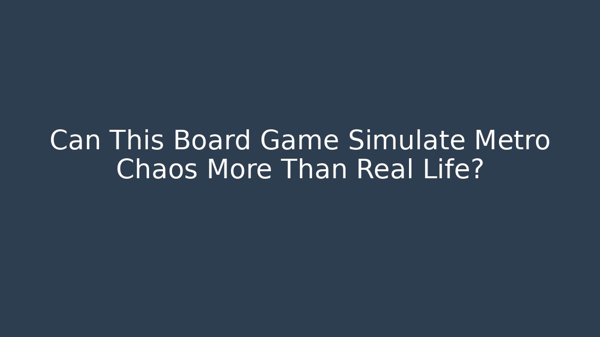Can This Board Game Simulate Metro Chaos More Than Real Life?