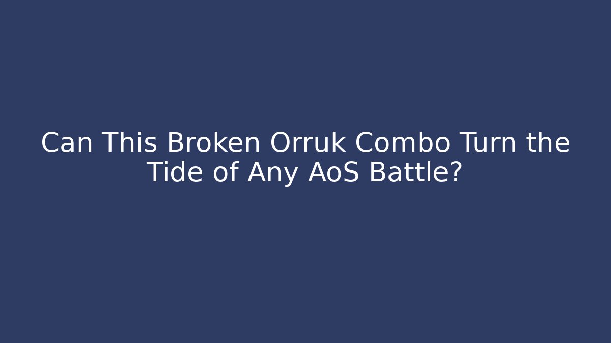 Can This Broken Orruk Combo Turn the Tide of Any AoS Battle?
