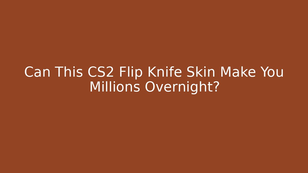 Can This CS2 Flip Knife Skin Make You Millions Overnight?