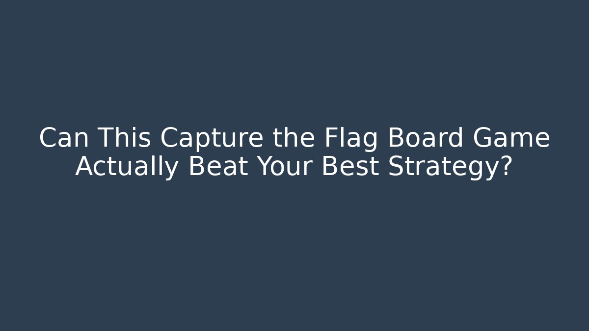 Can This Capture the Flag Board Game Actually Beat Your Best Strategy?