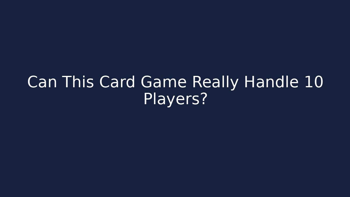 Can This Card Game Really Handle 10+ Players?