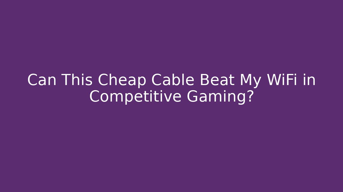 Can This Cheap Cable Beat My WiFi in Competitive Gaming?